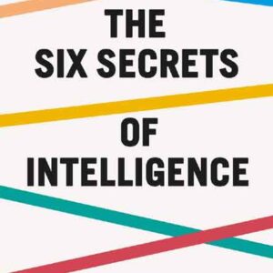 the six secrets of intelligence : what your education failed to teach you